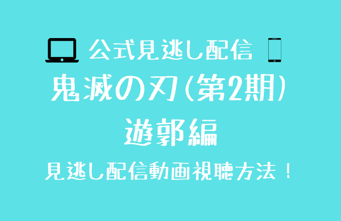 鬼滅の刃 第2期 遊郭編の見逃し動画配信はどこで見られる 無料視聴できる方法を調査